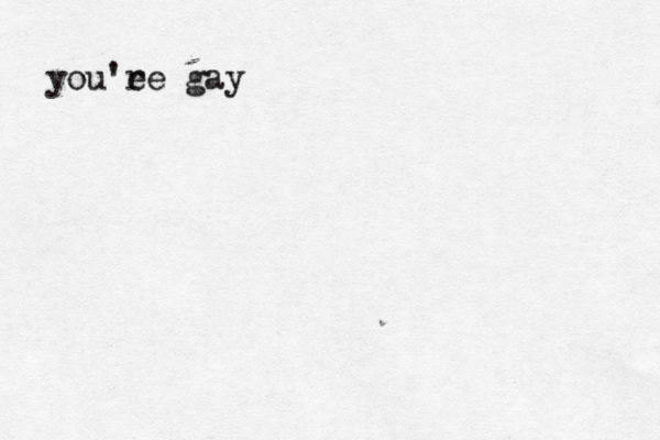 you'ee r gay