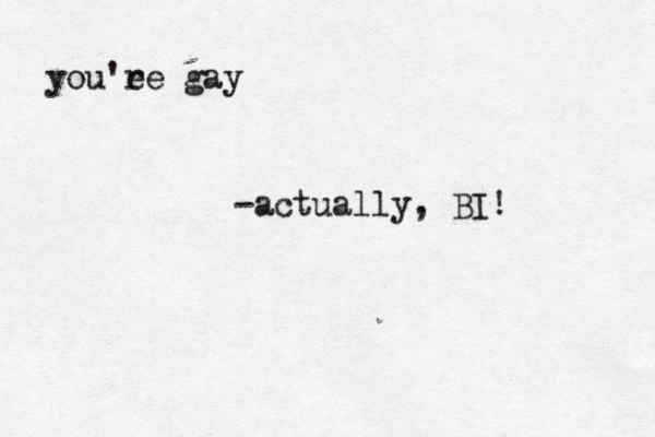 you'ee r gay -actually, BI! 