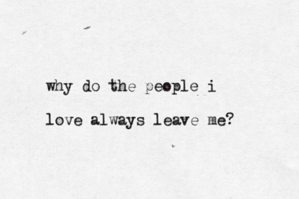 why do the people i love always leave me?