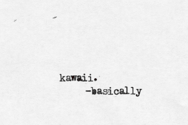 kawaii. -basically 