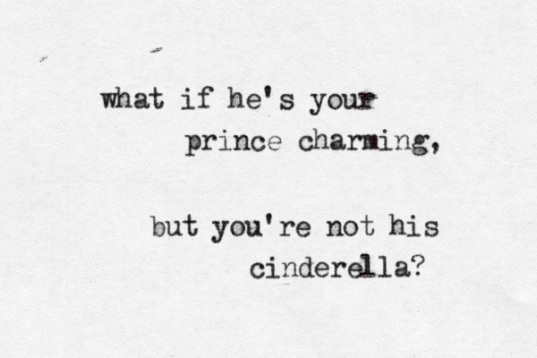 what if he's your prince charming, but you're not his cinderella? 