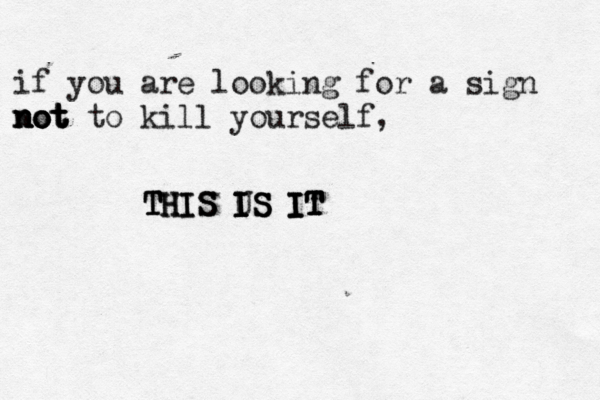 if you are looking for a sign not not not not to kill yourself, THIS THIS THIS IS IS U IS IS IT IT IT IT
