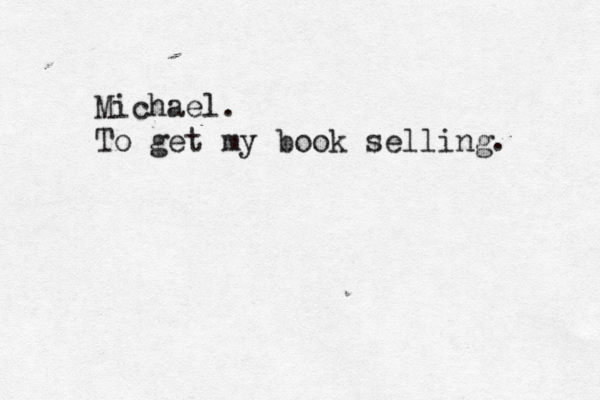 Michael. To get my book selling. 