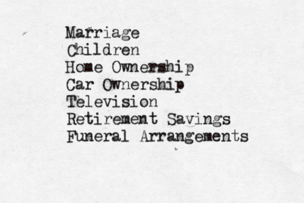 up. Marriage Children Home Ownership Car Ownership Television Retirement Savings Funeral Arrangements