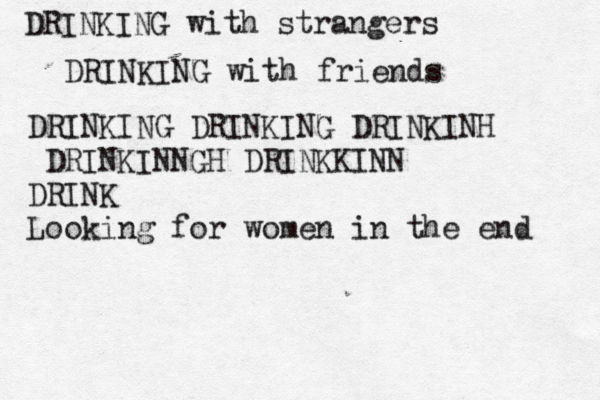 DRINKING with strangers DRINKING with friends DRINKING DRINKING DRINKINH DRINKINNGH DRINKKINN DRINK Looking for women in the end 