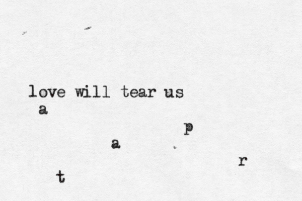 love will tear us a p a r t