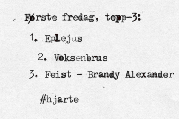 Første o / fredag, topp-3: 1. Eplejus 2. Voksenbrus 3. Feist - Brandy Alexander #hjarte