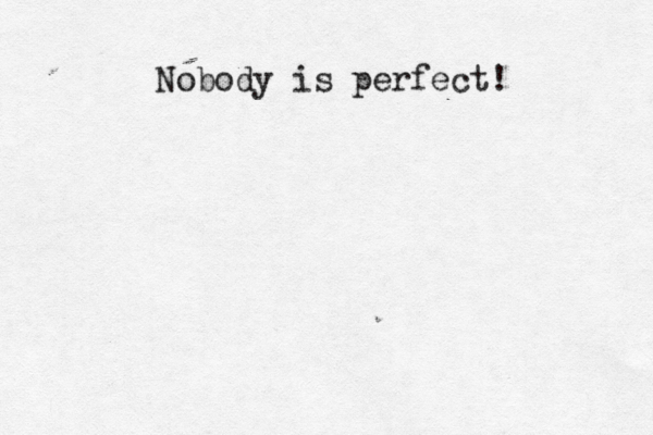 Nobody is perfect!