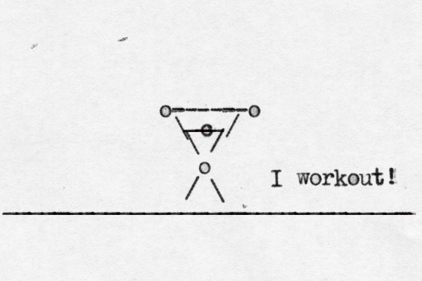 ___ \ / o / \ \ c / [] [ {} o------o I workout! ___________ _____________________ 