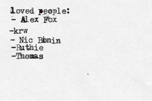 loved people: - Alex Fox -k w r - Nic Bin o in -Ruthie -Thomas