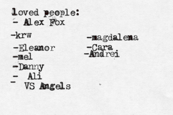 loved people: - Alex Fox -k w r -Eleanor -mel -Danny - Ali - VS Angels -magdalena -Cara -Andrei 