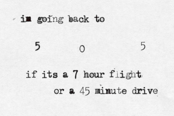 im going back to 5 0 5 if its a 7 hour flight or a 45 minute drive 