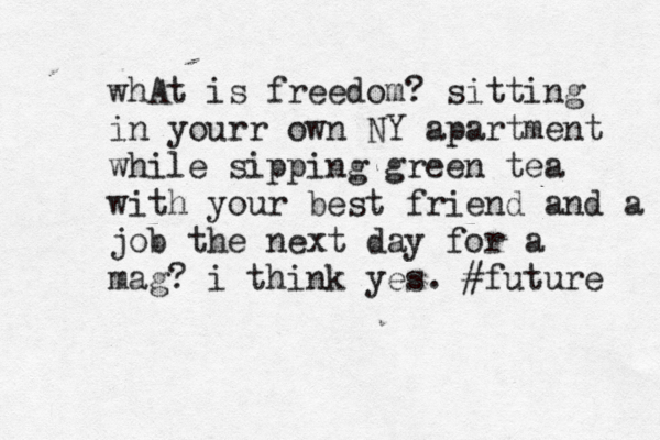 whAt is freedom? sitting in yourr own NY apartment while sipping green tea with your best friend and a job the next day for a mag? i think yes. #future 