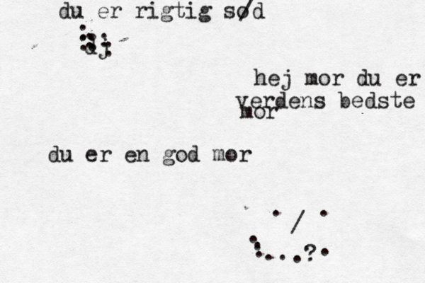 hej mor du er verdens bedste mor du er rigtig so /d du er en god mor dj : : : : : : . . / . . . . .. .? . 