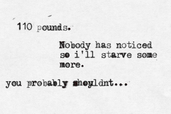110 pounds. Nobody has noticed so i'll starve some more. you probably shoyld u nt...