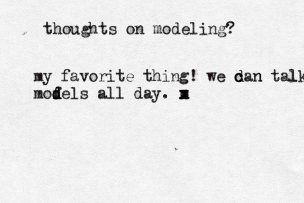 thoughts on modeling? my favorite thing! we dan c c n talk mofel d d d s all day. m x x x