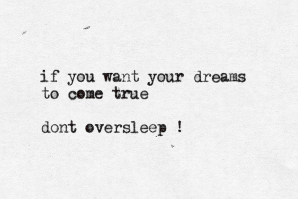 if you want your dreams to come true dont oversleep !