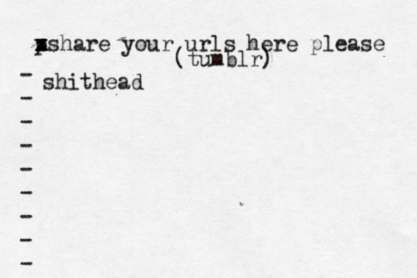 p x x z xshare your urls here please • - - - - - - - - - (tumblr) shithead