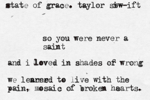 so you were never a saint and i loved in shades or f wrong we leaner nrned to live with the pain, mosaic of broken ha earts. state of grace. taylor siw w--ift 