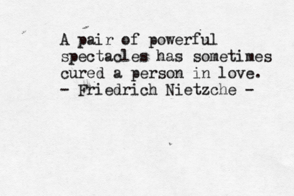 A pair of powerful spectacles has sometimes cured a person in love. - Friedrich Nietzche - 