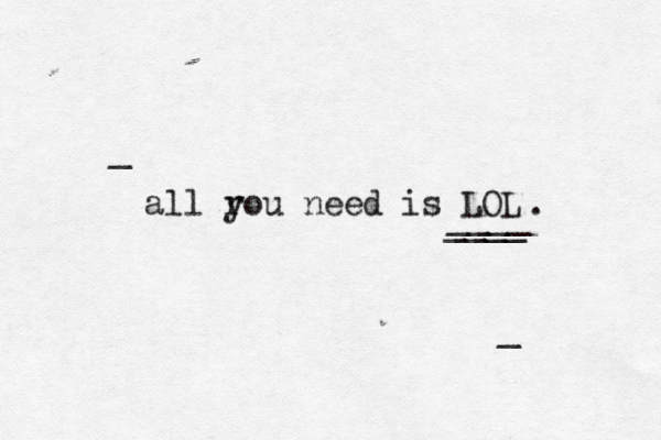 all r you need is LOL ____ ____ . _ _ 
