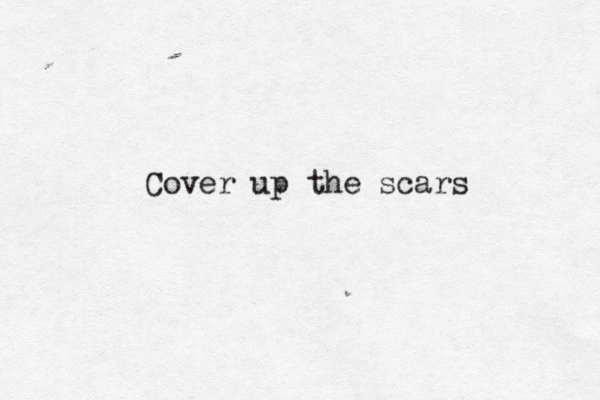 Cover up the scars 