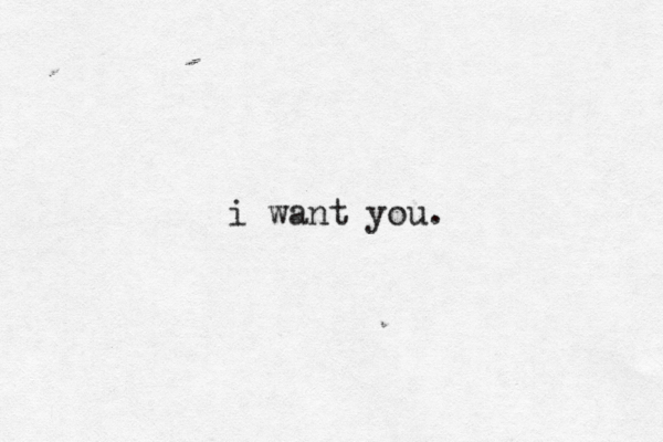 i want you. 