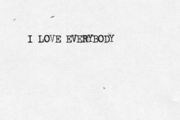 I LOVE EVERYBODY