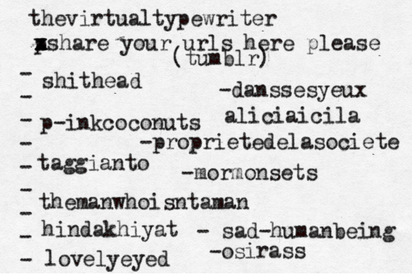 p x x z xshare your urls here please • - - - - - - - - - (tumblr) shithead p-inkcoconuts taggianto themanwhoisntaman hindakhiyat lovelyeyed -danssesyeux -proprietedelasociete -mormonsets - sad-humanbeing thevirtualtypewriter aliciaicila -os irass