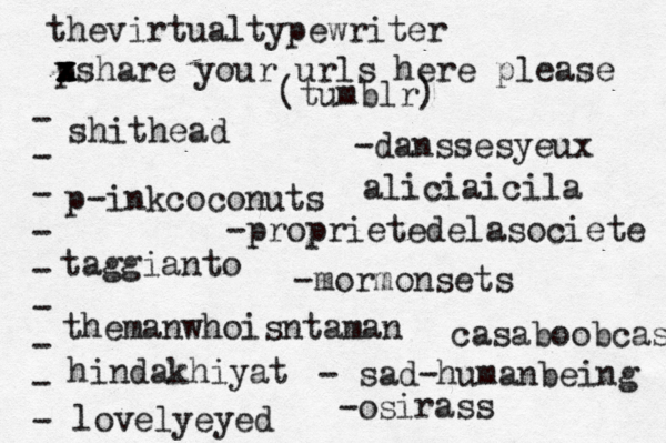 p x x z xshare your urls here please • - - - - - - - - - (tumblr) shithead p-inkcoconuts taggianto themanwhoisntaman hindakhiyat lovelyeyed -danssesyeux -proprietedelasociete -mormonsets - sad-humanbeing thevirtualtypewriter aliciaicila -os irass casaboobcas 