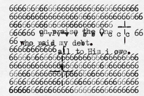 oh praise the One who paid my debt. all to Him i owe. --- | | | 666666666666666666666666666666 6666666666666666666666666666666 666666666666666666666666 666666 b v v v v b b v c c c 66 66 66666666666 666666666666666666666666666666 666666666666666666666666666666 666666666666666666666666666666 666666666666666666666666666666 666666666666666666666666666666 6666 | | | | | | | | | | \ | _ _ _ __ _ v || | | | | | | 