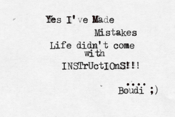 Yes I've Made Mistakes Life didn't come with INSTrUctIOnS!!! .... Boudi ;) 