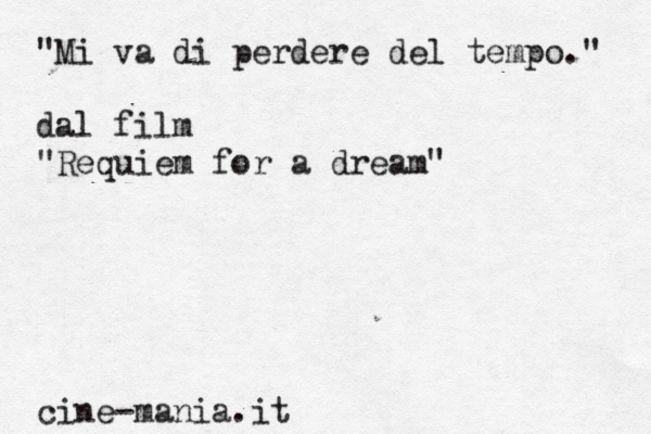 "Mi va di perdere del tempo." dal film "Requiem for a dream" cine-mania.it