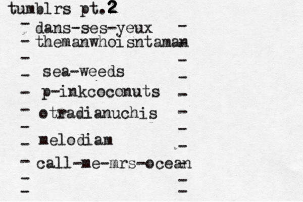 tumblrs pt.2 2 2 2 2 - - - - - - - - - - - dans-ses-yeux - - - - - - - - - - - themanwhoisntaman sea-weeds p-inkcoconuts otradianuchis melodiam call-me-mrs-ocean 