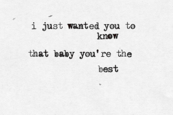i just wanted you to know that baby you're the best 