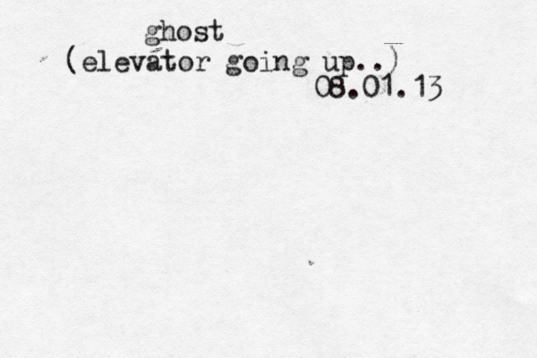 ghost (elevator going up..) 08.01.13 