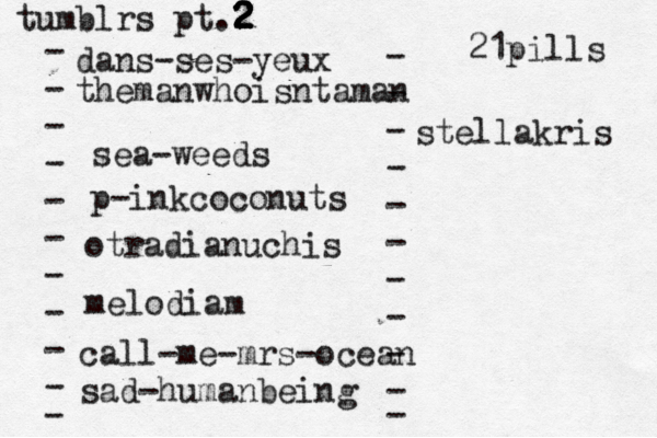 tumblrs pt.2 2 2 2 2 - - - - - - - - - - - dans-ses-yeux - - - - - - - - - - - themanwhoisntaman sea-weeds p-inkcoconuts otradianuchis melodiam call-me-mrs-ocean 21pills stellakris sad-humanbeing 