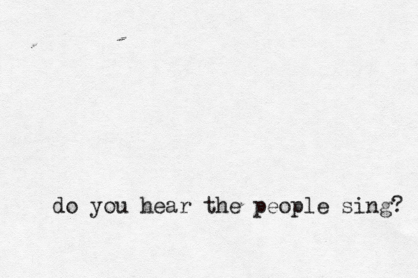 do you hear the people sing? 