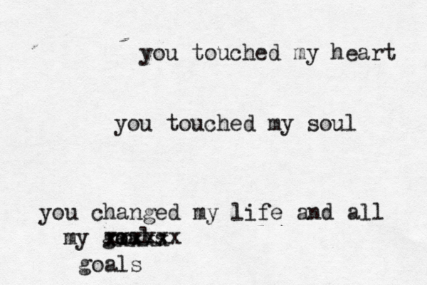 you touched my heart you touched my soul you changed my life and all my ga o oals o xxxxxx xxxxx goals 