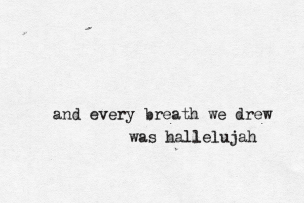 and every breath we drew was hallelujah 