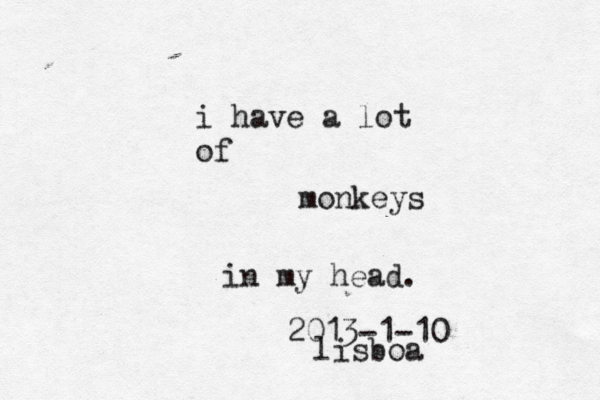 i have a lot of monkeys in my head. 2013-1-10 lisboa