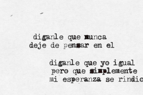 diganle que m nunca deje de pensar en el diganle que yo igual pero que simplemente mi esperanza se rindio 