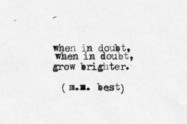 when in doubt, when in doubt, grow brighter. m.. m. best ( ) 