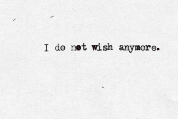 I do not wish anymore. 