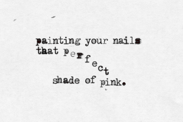 painting your nails ta hat p e r f e c t shade of pink . 