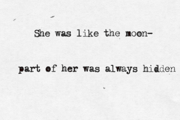 She was like the moon- part of her was always hidden 