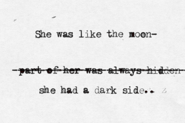 She was like the moon- part of her was always hidden -------------------------------- she had a dark side.. z 