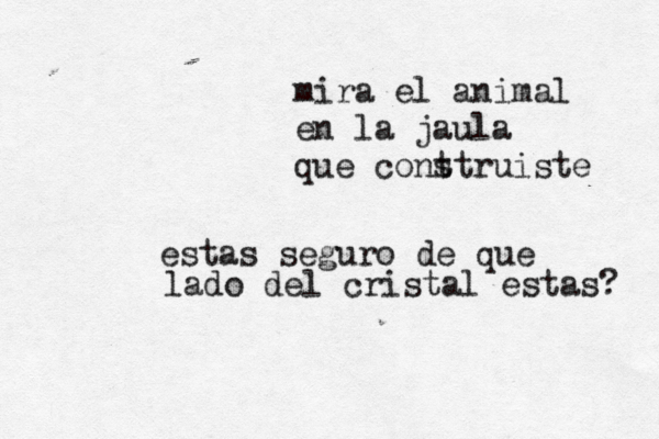 mira el a nimal en la jaula que cont struiste ¿ ¿estas seguro de que lado del cristal estas? 