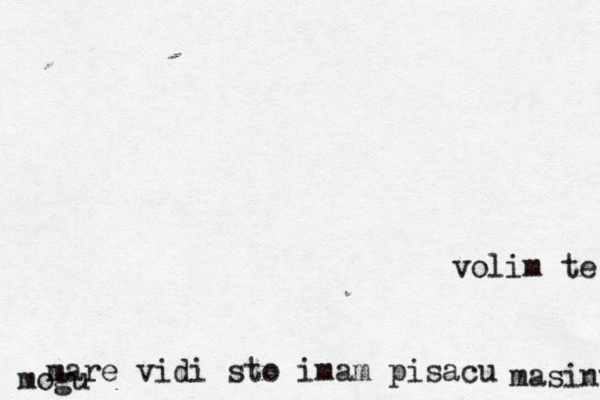 volim te mare vidi sto imam pisaću c masinu mogu 