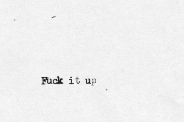 Fuck it up